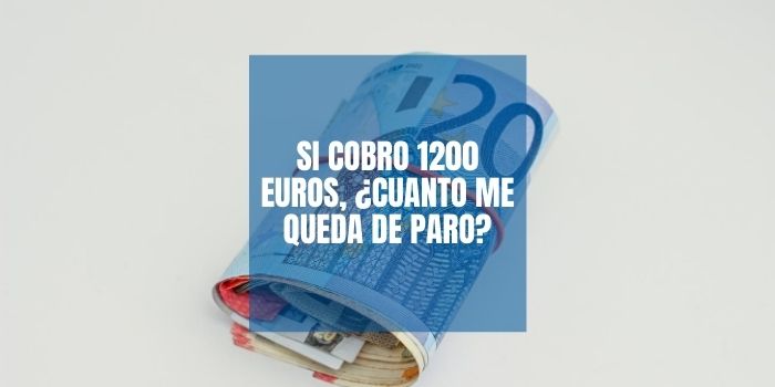 Si cobro 1200 euros, ¿cuanto me queda de paro?